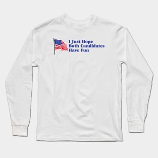 I Just Hope Both Candidates Have Fun Long Sleeve T-Shirt